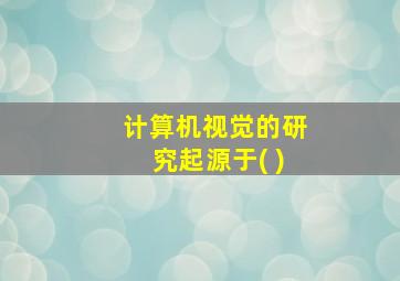 计算机视觉的研究起源于( )